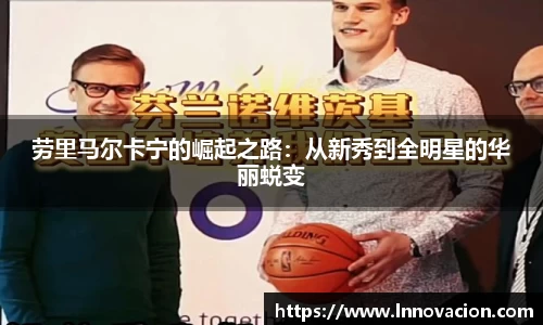 劳里马尔卡宁的崛起之路：从新秀到全明星的华丽蜕变