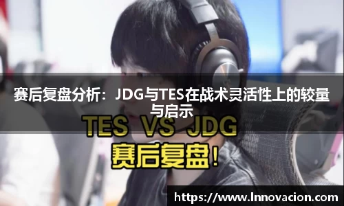赛后复盘分析：JDG与TES在战术灵活性上的较量与启示